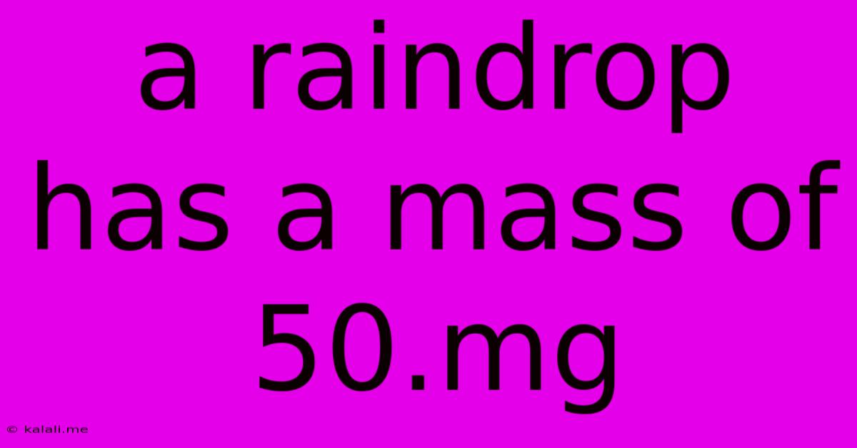 A Raindrop Has A Mass Of 50.mg