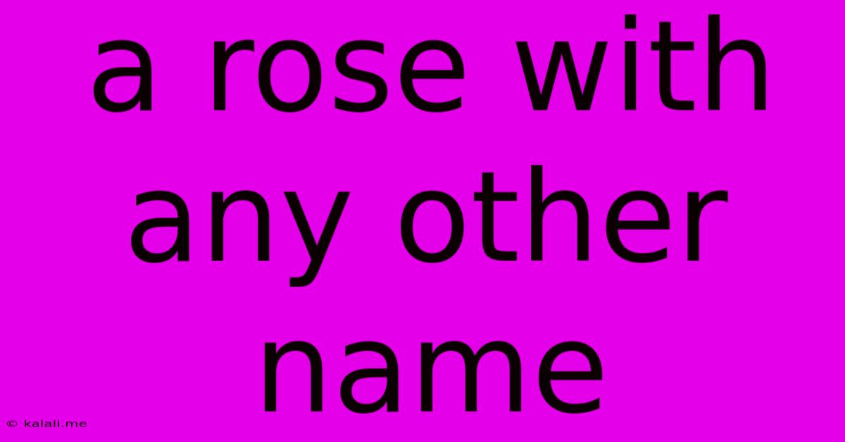 A Rose With Any Other Name