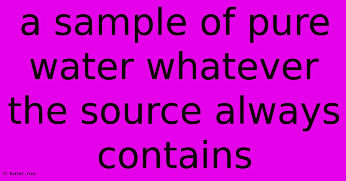 A Sample Of Pure Water Whatever The Source Always Contains