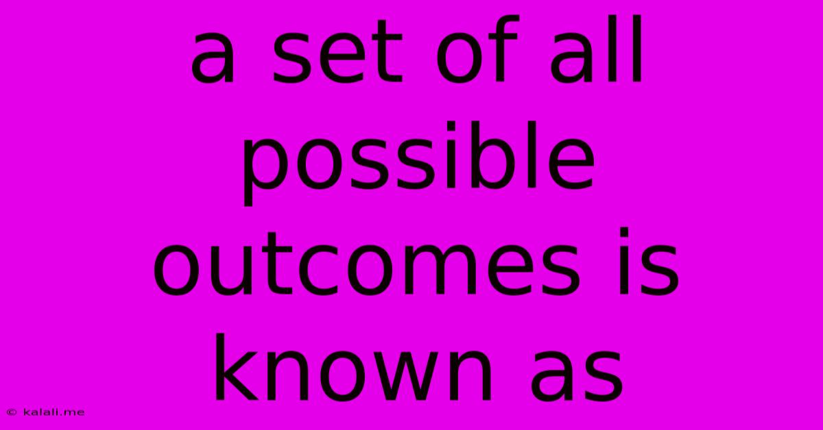 A Set Of All Possible Outcomes Is Known As
