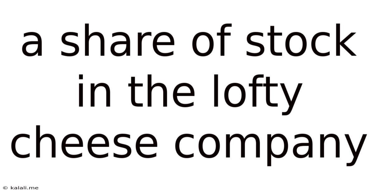 A Share Of Stock In The Lofty Cheese Company