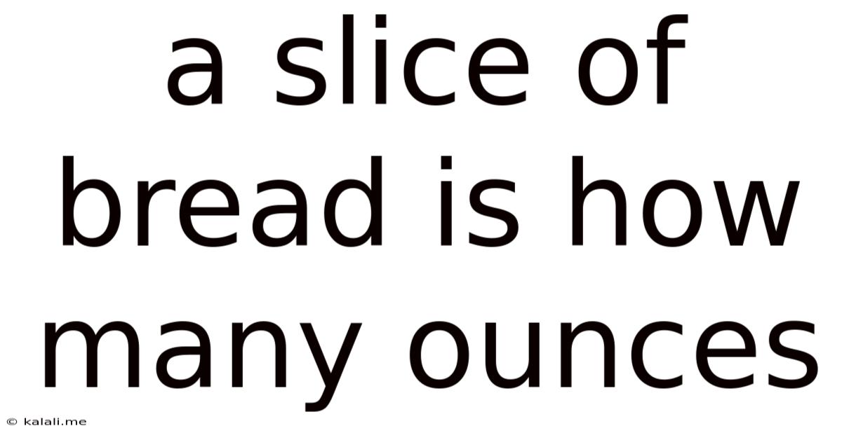A Slice Of Bread Is How Many Ounces