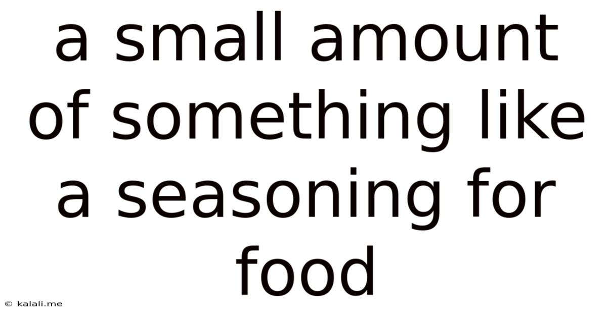A Small Amount Of Something Like A Seasoning For Food