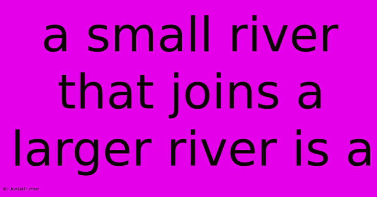 A Small River That Joins A Larger River Is A