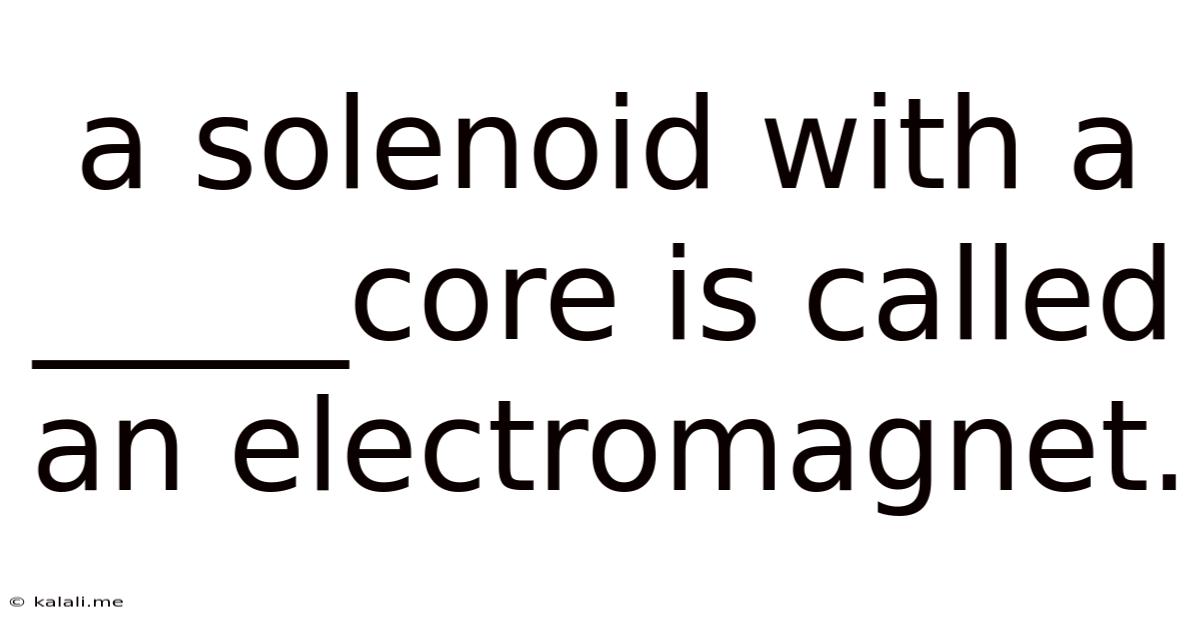 A Solenoid With A _____core Is Called An Electromagnet.