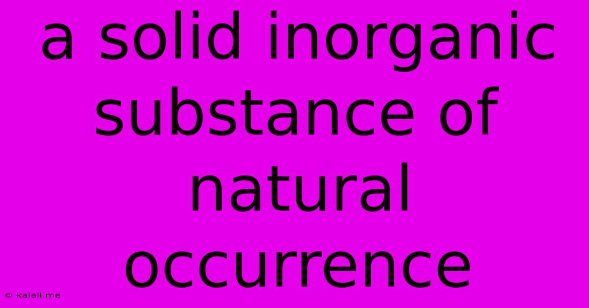A Solid Inorganic Substance Of Natural Occurrence