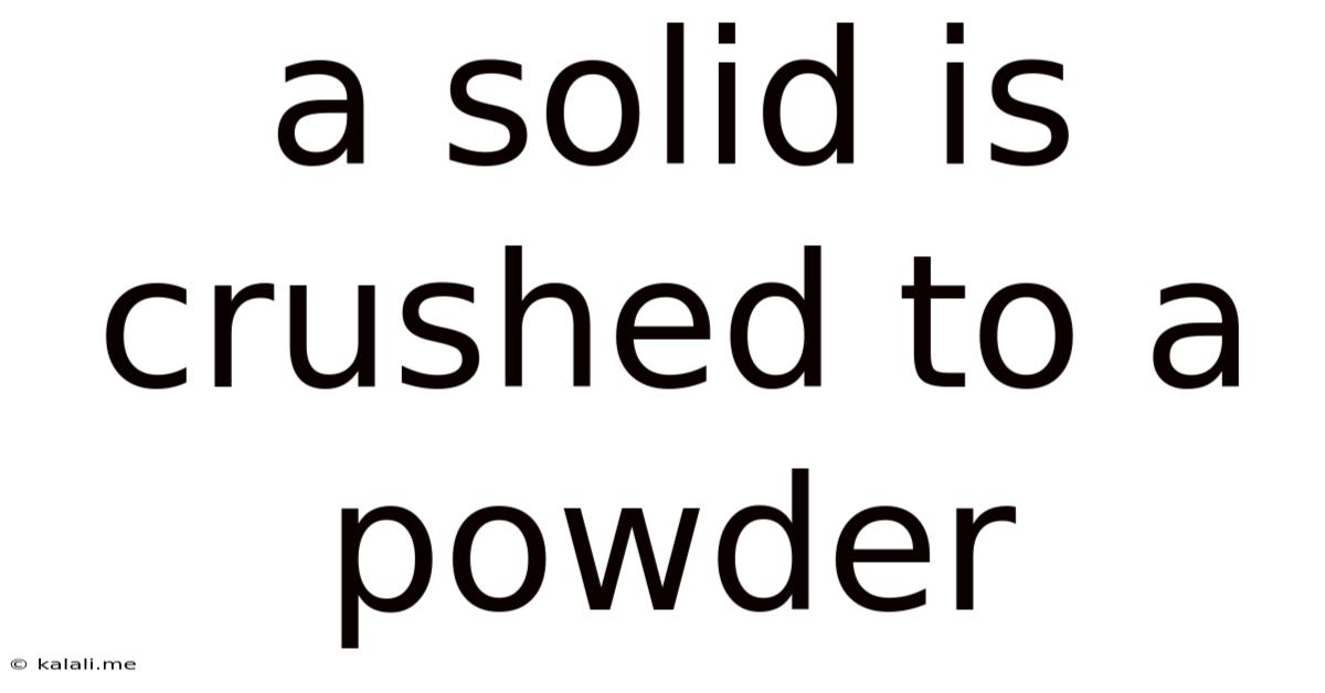 A Solid Is Crushed To A Powder