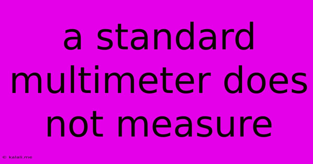 A Standard Multimeter Does Not Measure