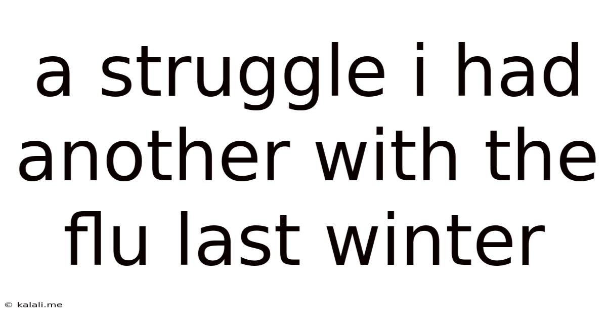 A Struggle I Had Another With The Flu Last Winter