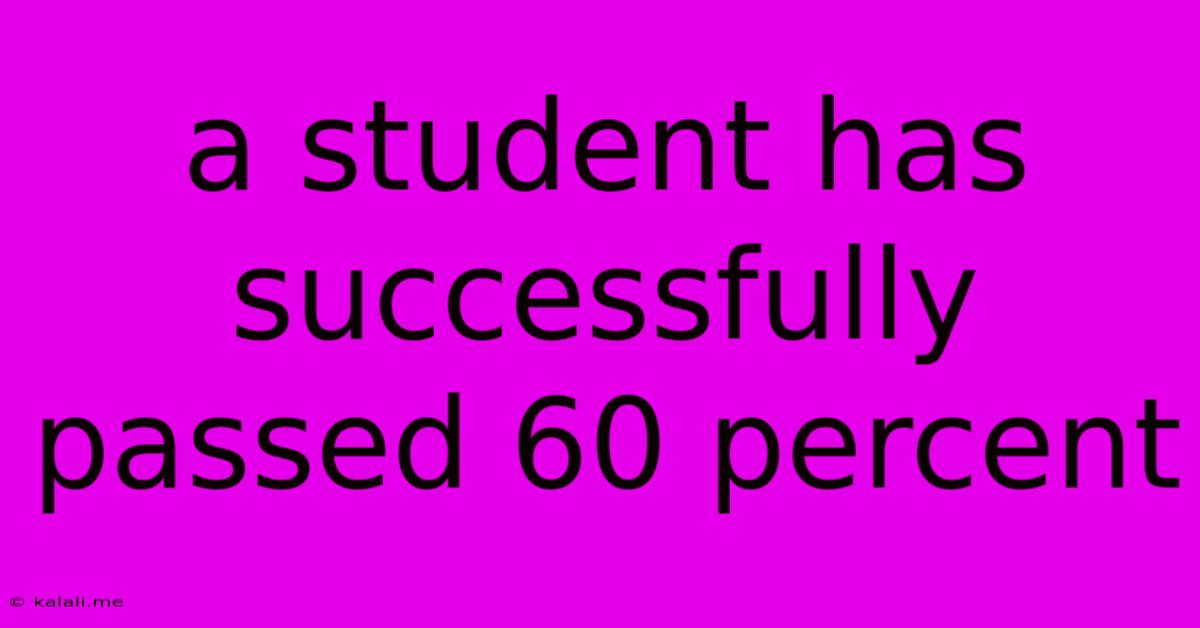 A Student Has Successfully Passed 60 Percent