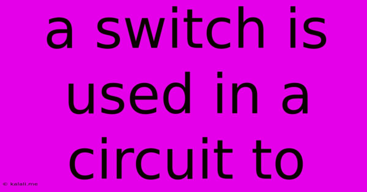A Switch Is Used In A Circuit To