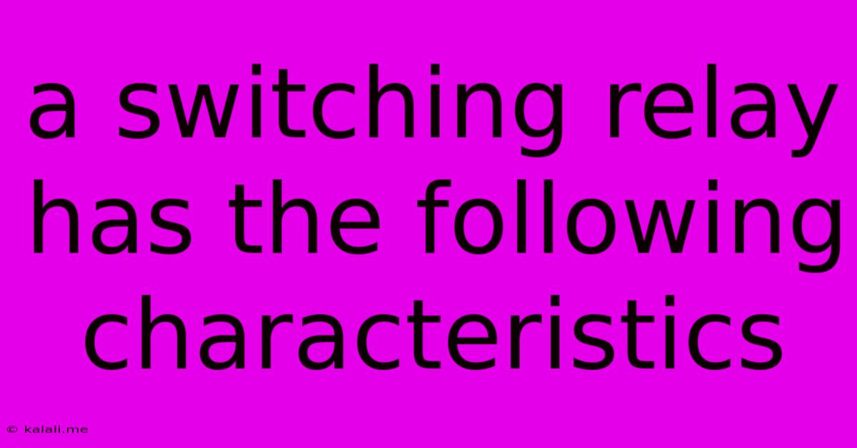 A Switching Relay Has The Following Characteristics