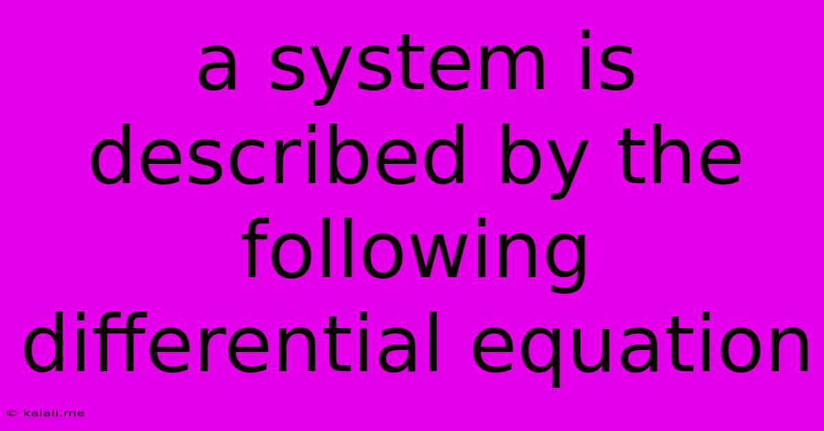 A System Is Described By The Following Differential Equation