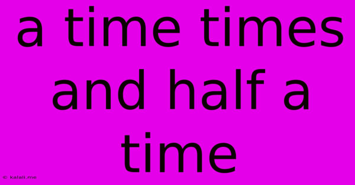 A Time Times And Half A Time