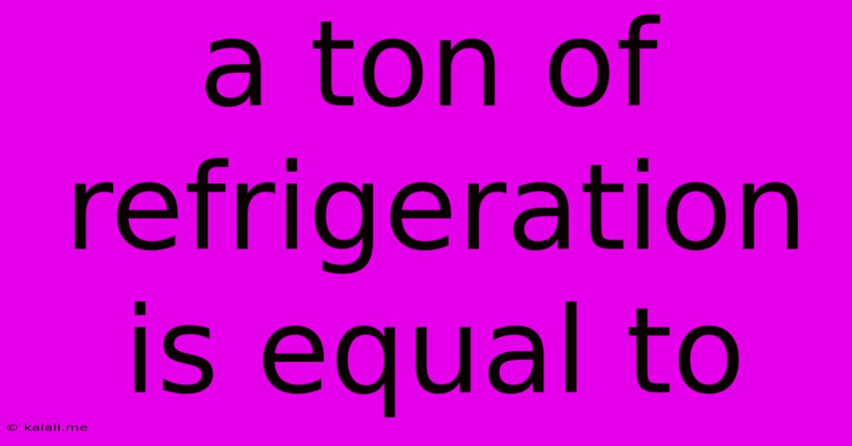 A Ton Of Refrigeration Is Equal To