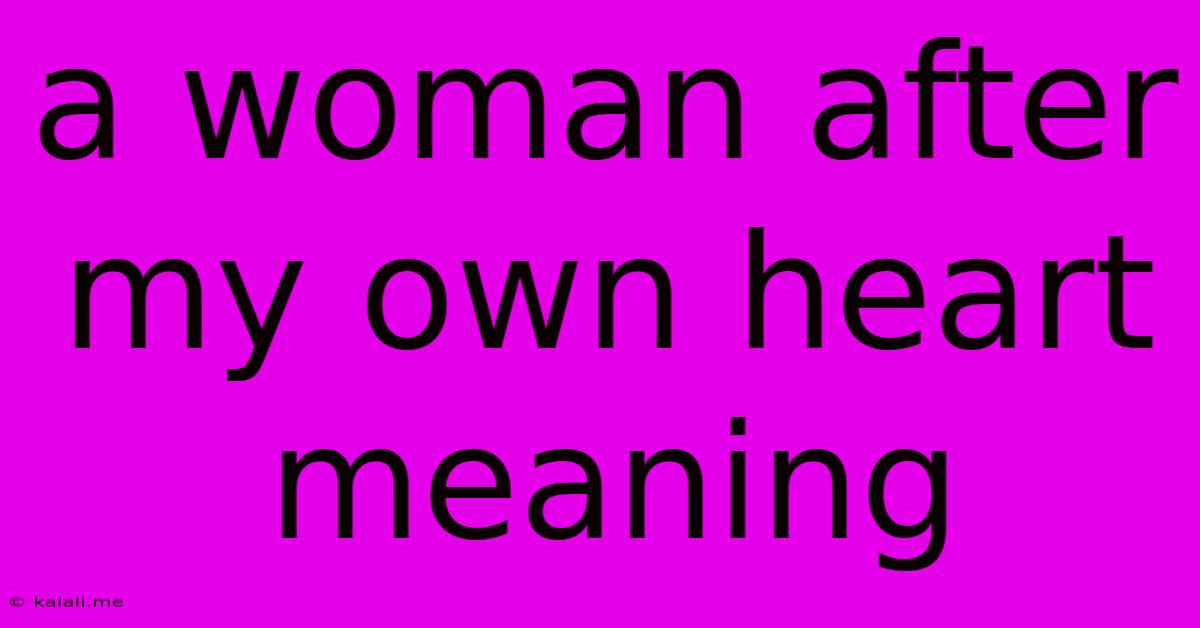 A Woman After My Own Heart Meaning