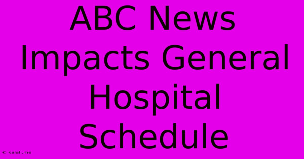 ABC News Impacts General Hospital Schedule