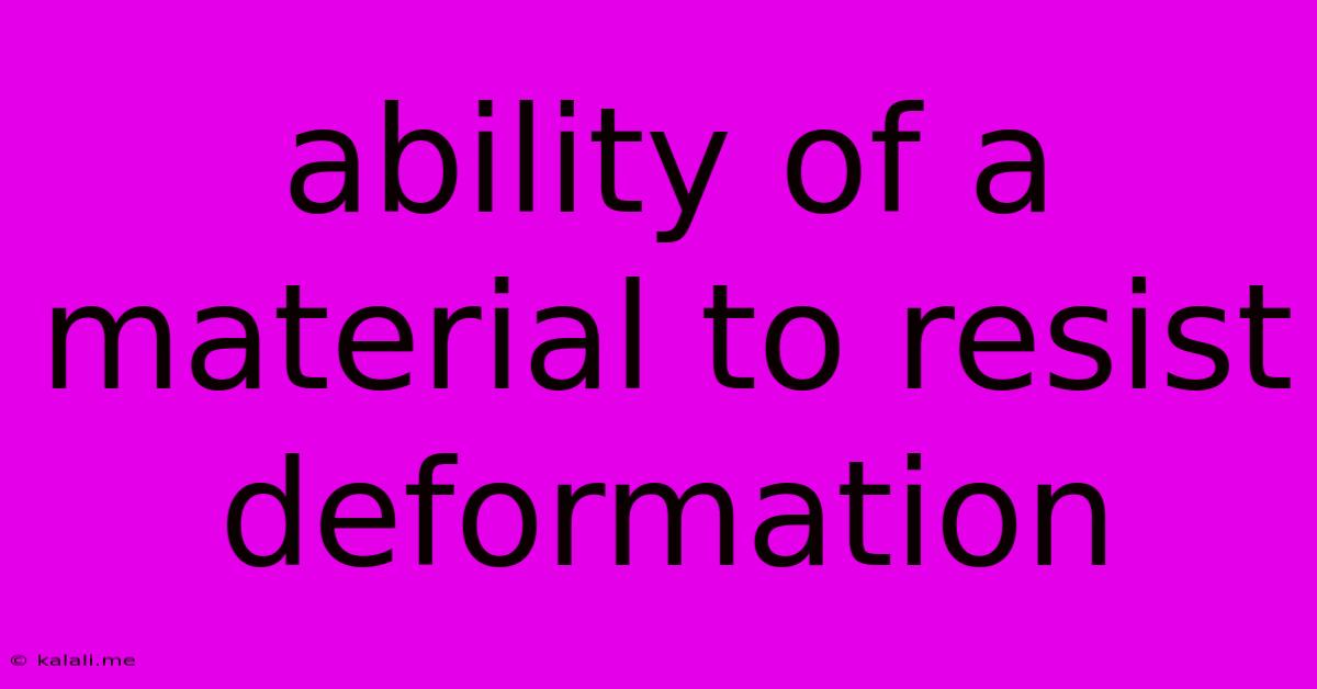 Ability Of A Material To Resist Deformation