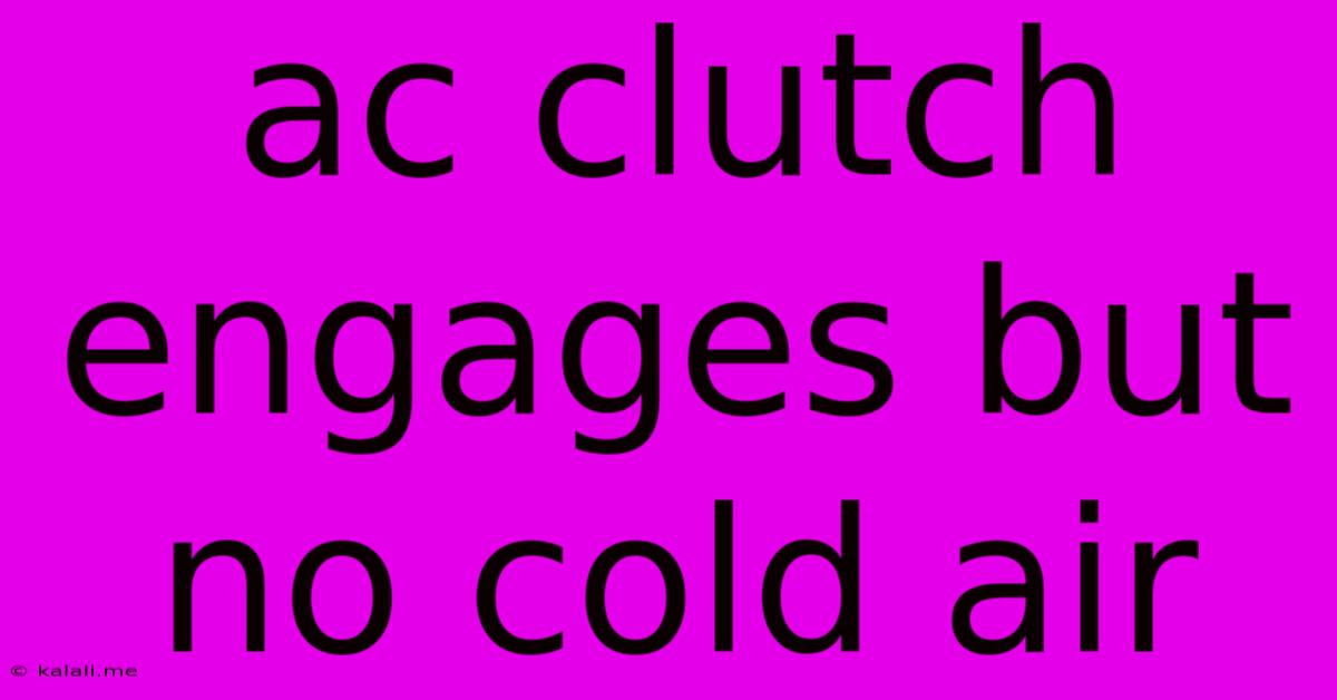 Ac Clutch Engages But No Cold Air