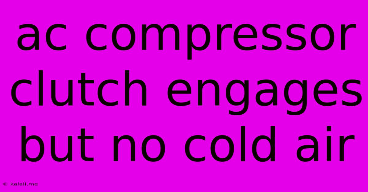 Ac Compressor Clutch Engages But No Cold Air