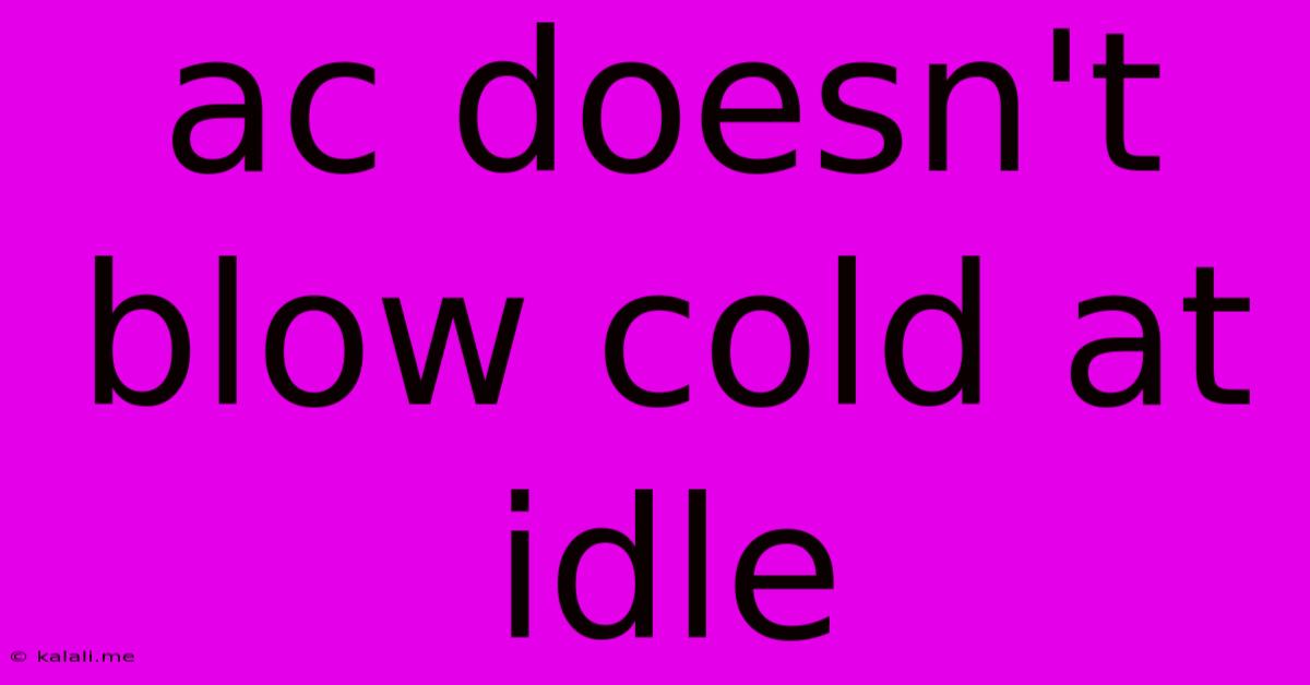 Ac Doesn't Blow Cold At Idle