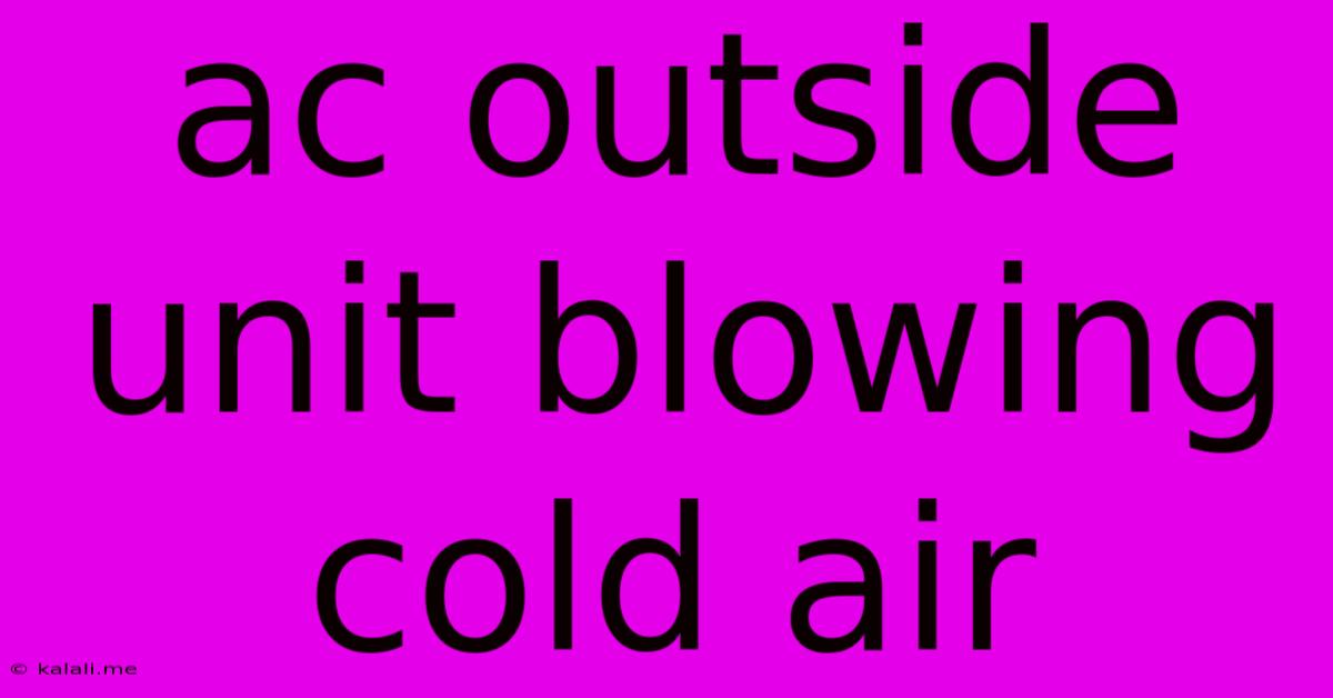 Ac Outside Unit Blowing Cold Air