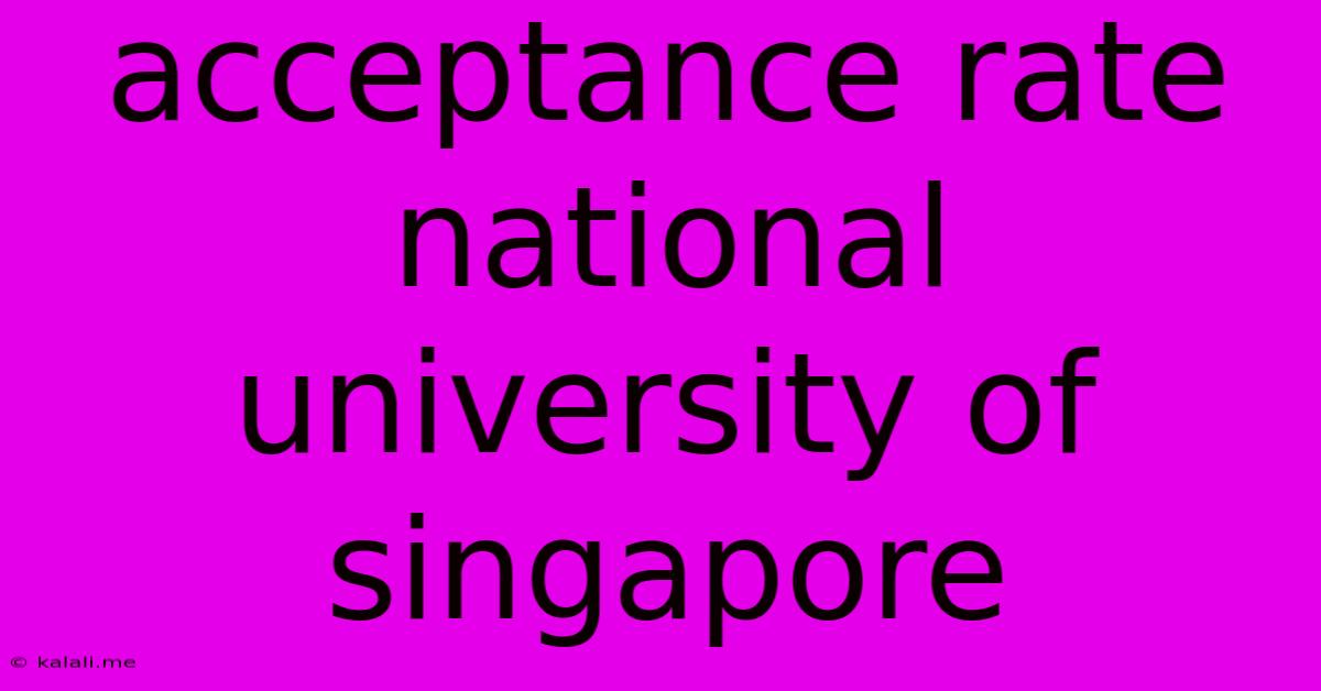 Acceptance Rate National University Of Singapore