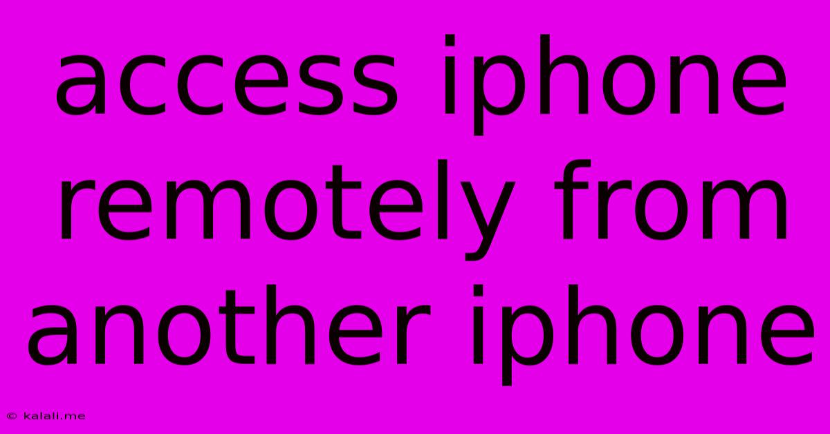 Access Iphone Remotely From Another Iphone