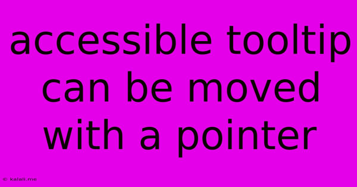 Accessible Tooltip Can Be Moved With A Pointer