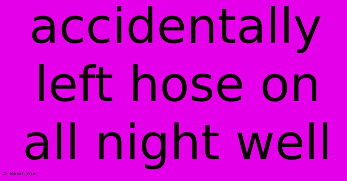 Accidentally Left Hose On All Night Well