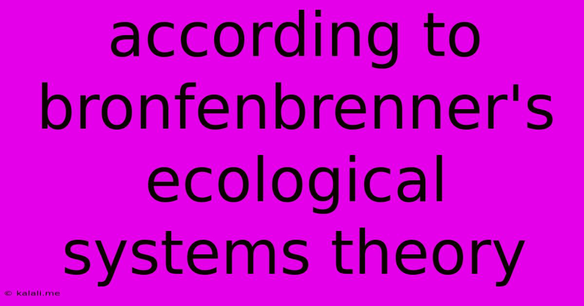 According To Bronfenbrenner's Ecological Systems Theory