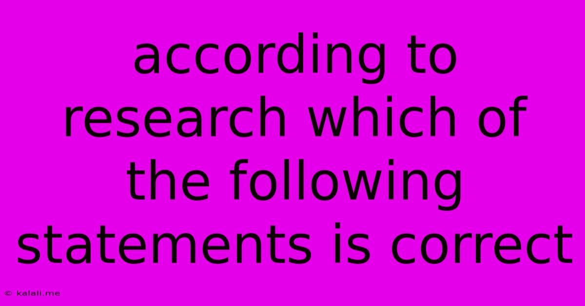 According To Research Which Of The Following Statements Is Correct