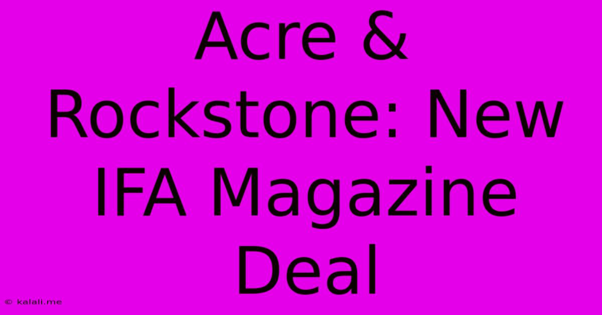 Acre & Rockstone: New IFA Magazine Deal