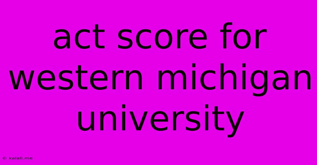 Act Score For Western Michigan University