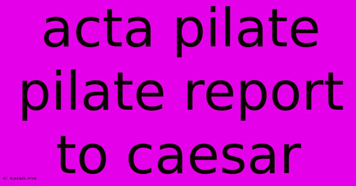 Acta Pilate Pilate Report To Caesar