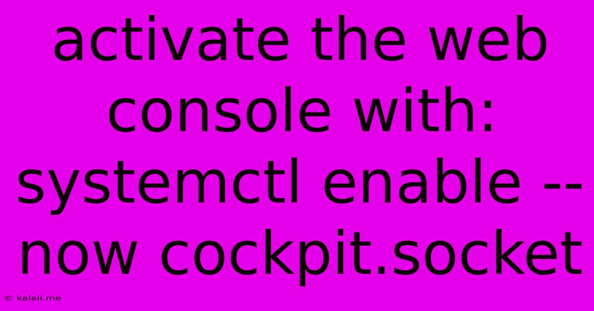 Activate The Web Console With: Systemctl Enable --now Cockpit.socket