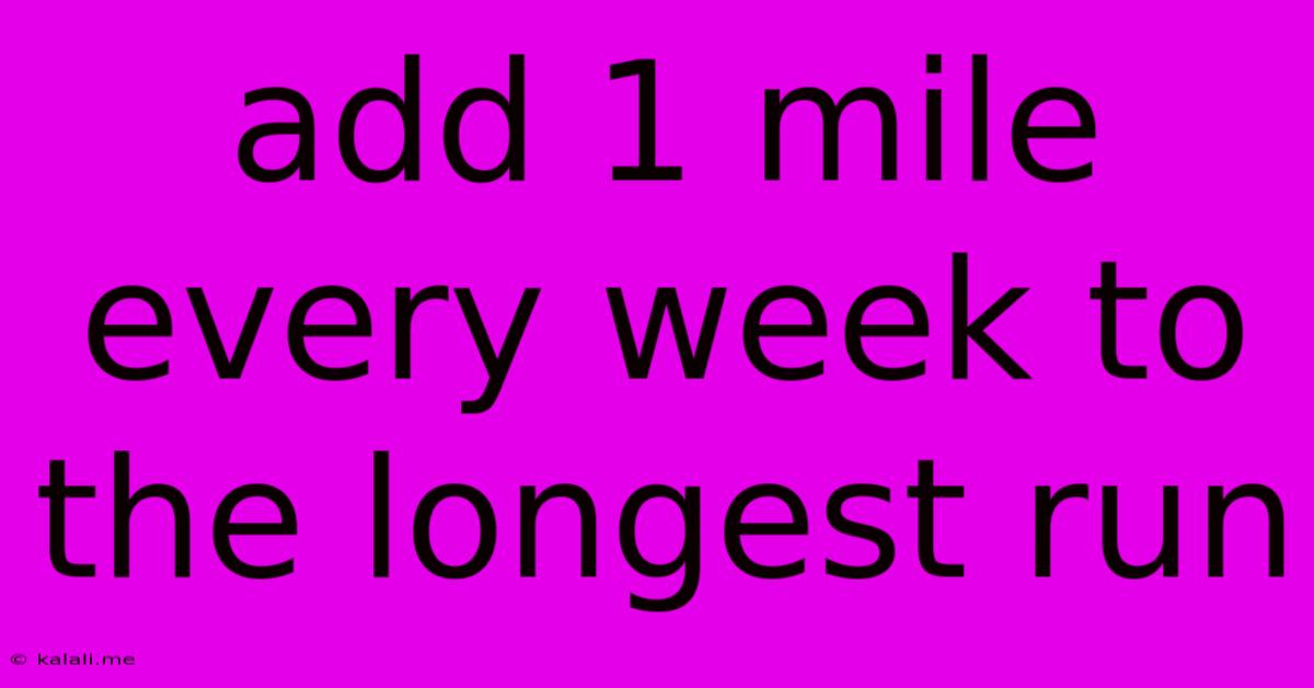 Add 1 Mile Every Week To The Longest Run