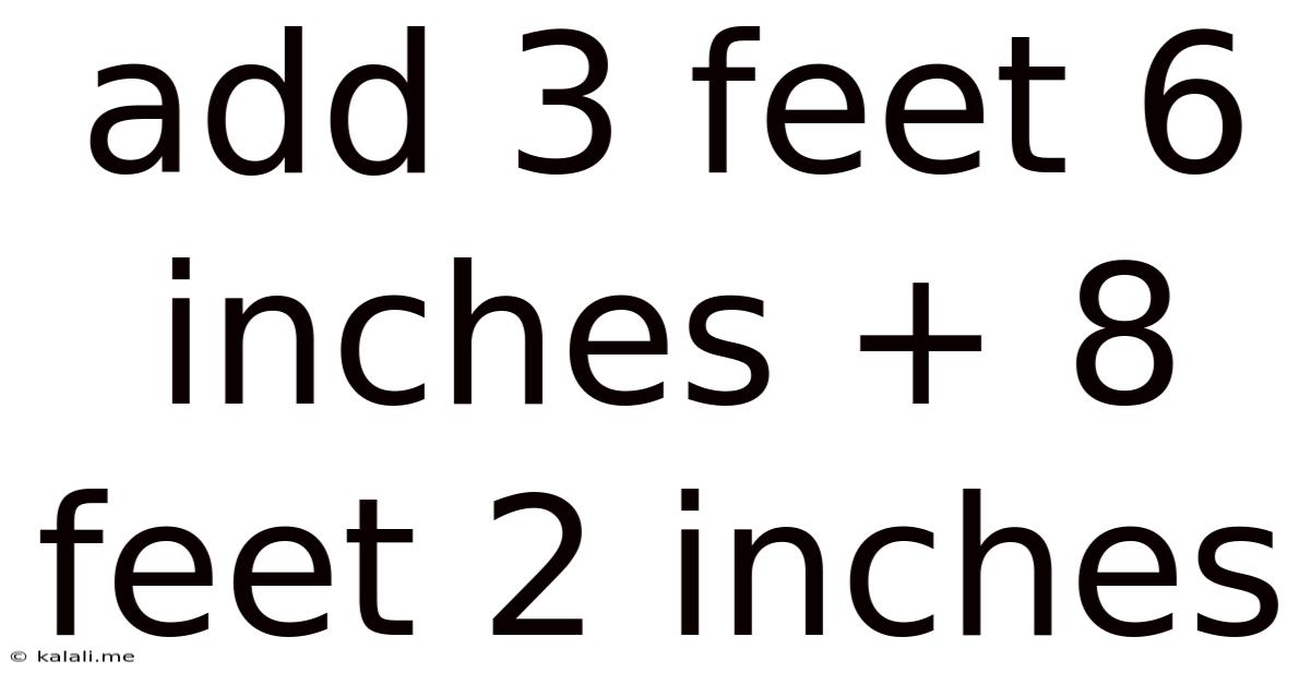 Add 3 Feet 6 Inches + 8 Feet 2 Inches