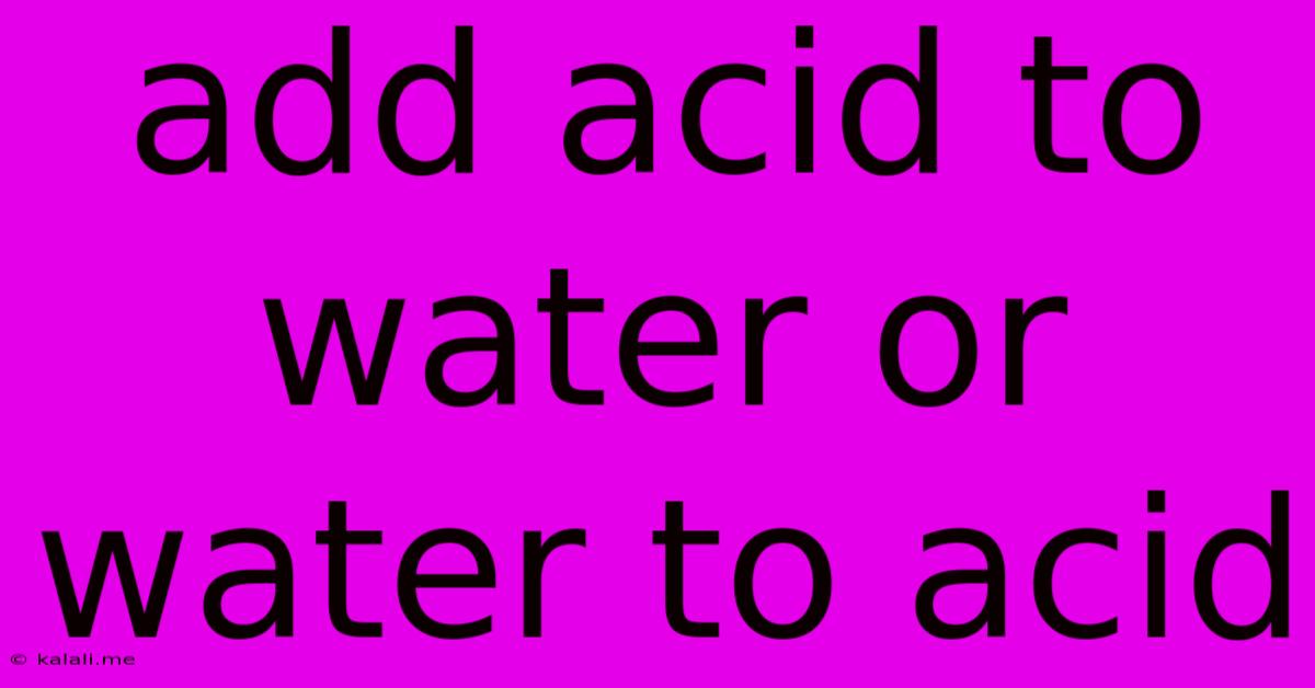 Add Acid To Water Or Water To Acid