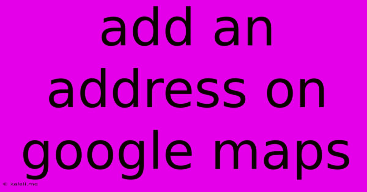 Add An Address On Google Maps