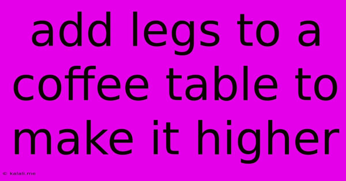 Add Legs To A Coffee Table To Make It Higher