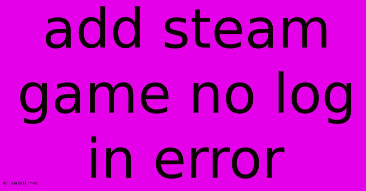 Add Steam Game No Log In Error