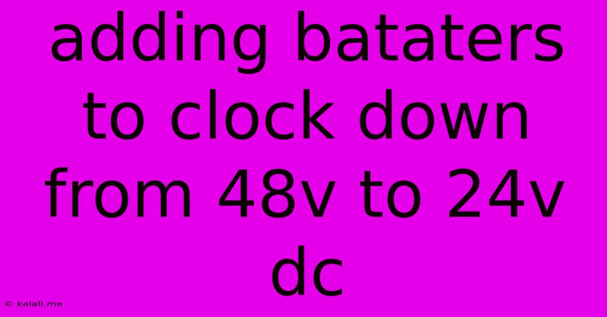 Adding Bataters To Clock Down From 48v To 24v Dc