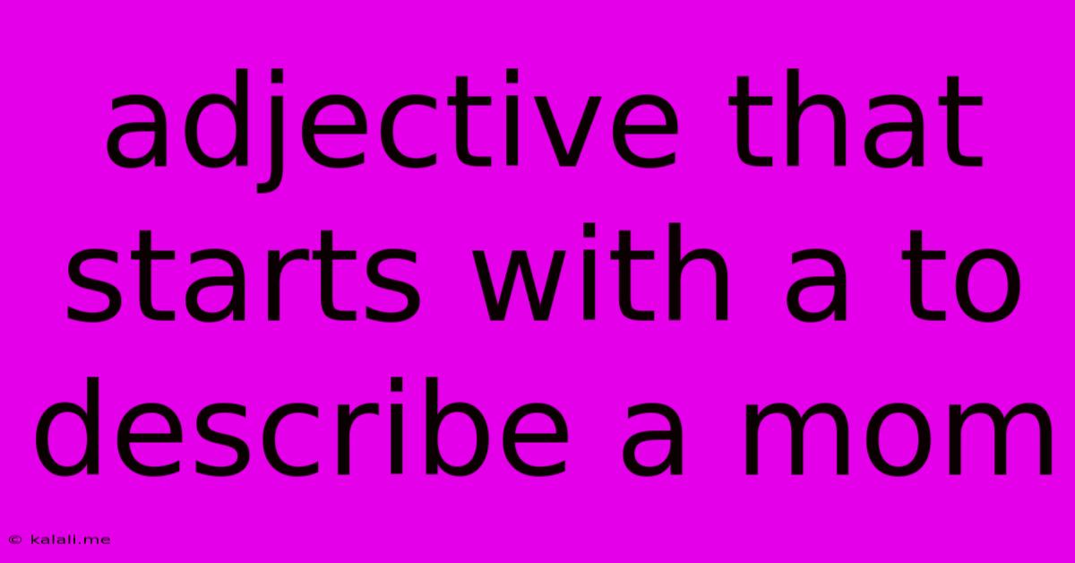 Adjective That Starts With A To Describe A Mom