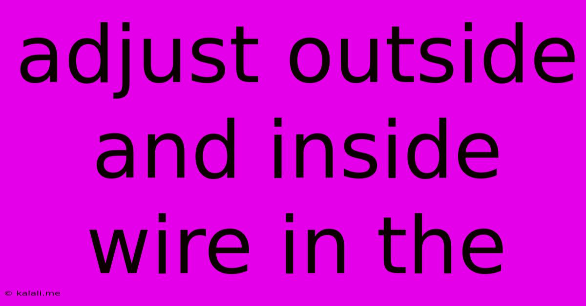 Adjust Outside And Inside Wire In The