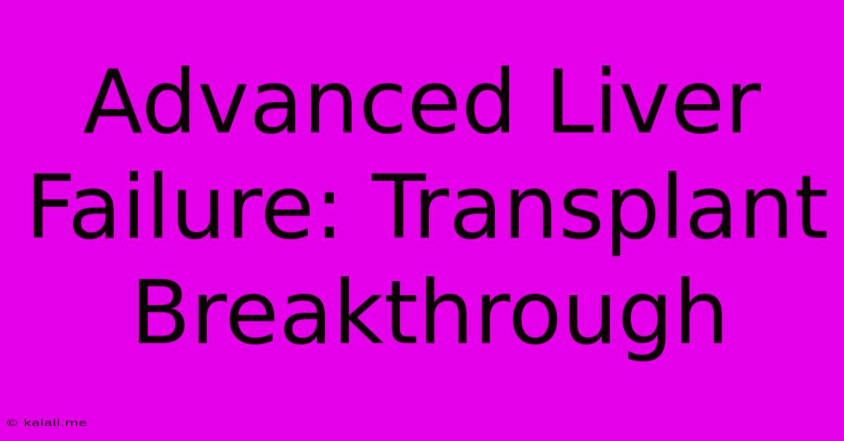 Advanced Liver Failure: Transplant Breakthrough