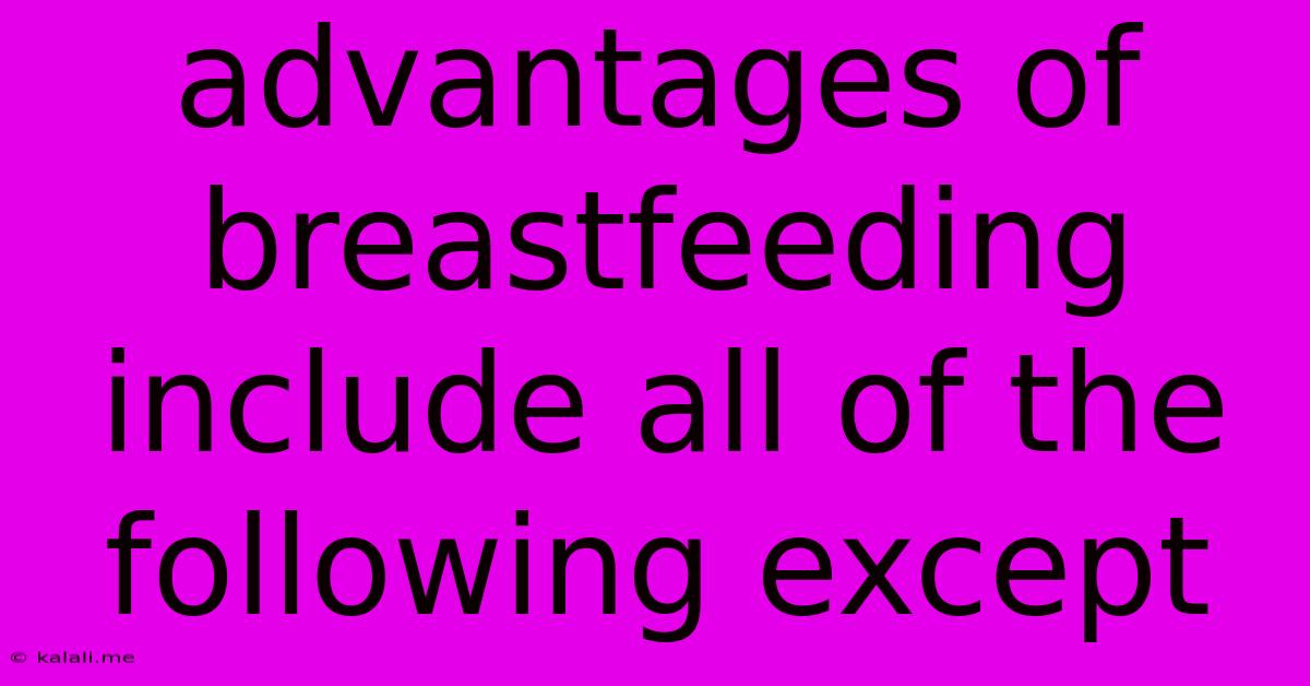 Advantages Of Breastfeeding Include All Of The Following Except