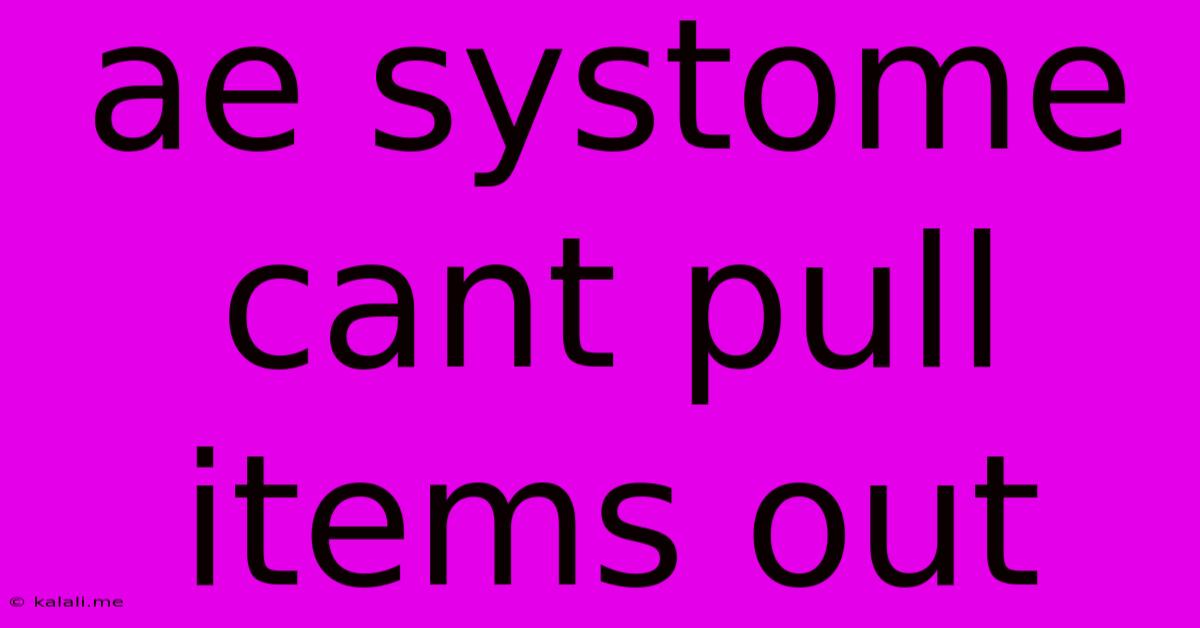 Ae Systome Cant Pull Items Out