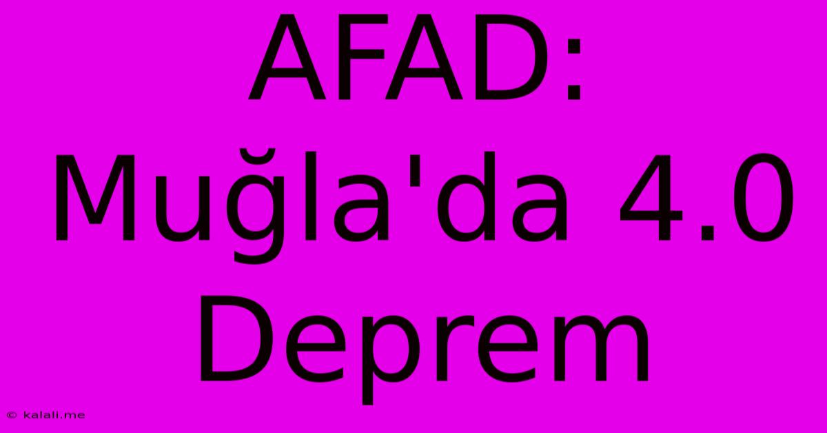 AFAD: Muğla'da 4.0 Deprem