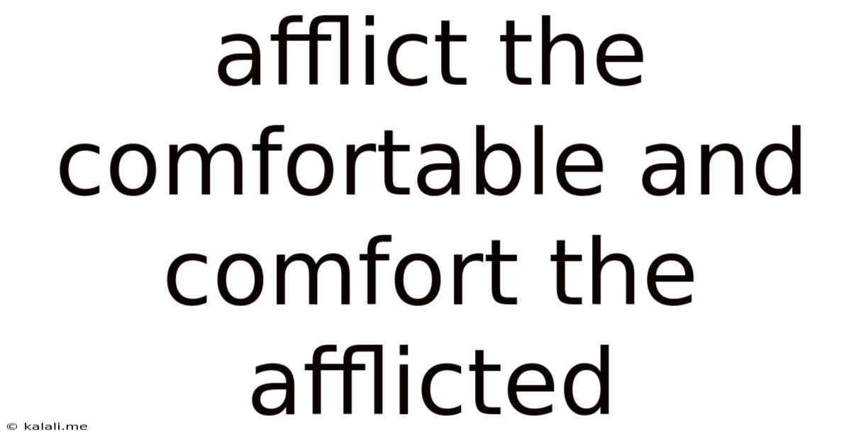 Afflict The Comfortable And Comfort The Afflicted